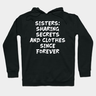 Sisters: Sharing Secrets and Clothes Since Forever funny sister humour Hoodie